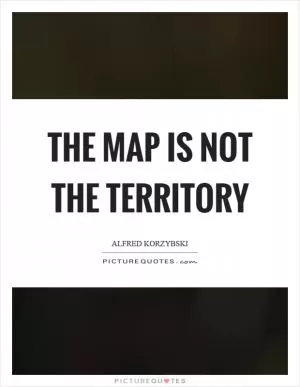 The map is not the territory Picture Quote #1
