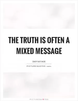 The truth is often a mixed message Picture Quote #1