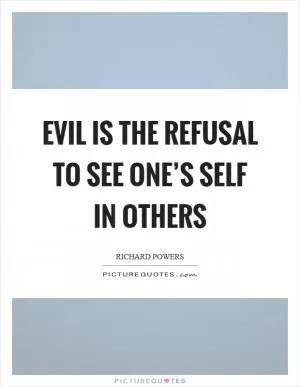 Evil is the refusal to see one’s self in others Picture Quote #1