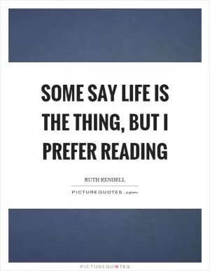 Some say life is the thing, but I prefer reading Picture Quote #1