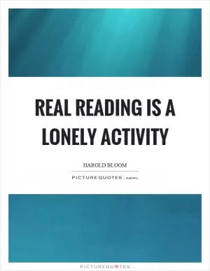 Real reading is a lonely activity Picture Quote #1