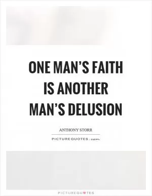 One man’s faith is another man’s delusion Picture Quote #1