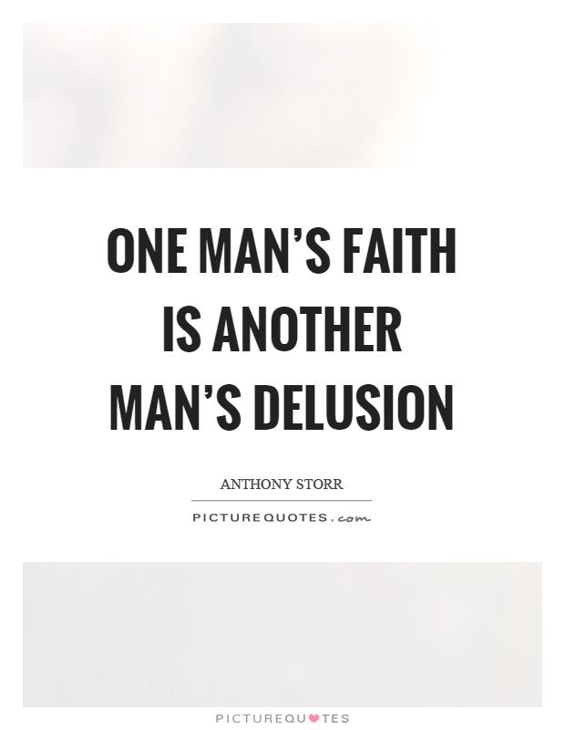 One man's faith is another man's delusion Picture Quote #1