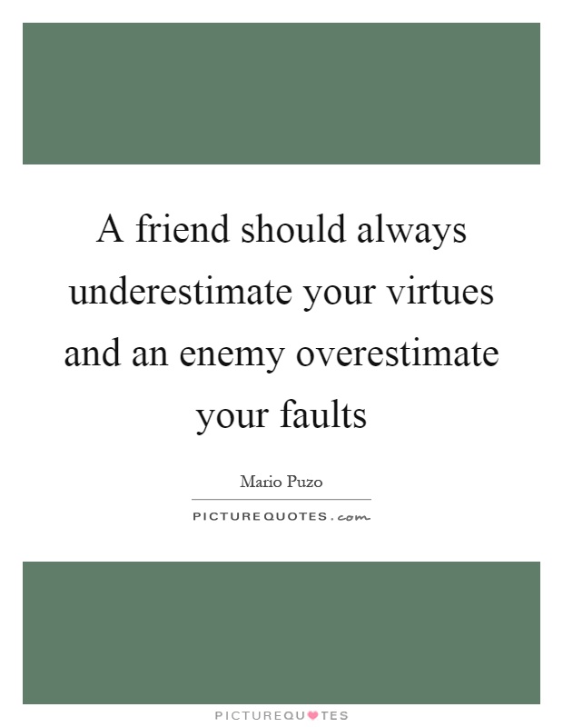A friend should always underestimate your virtues and an enemy overestimate your faults Picture Quote #1
