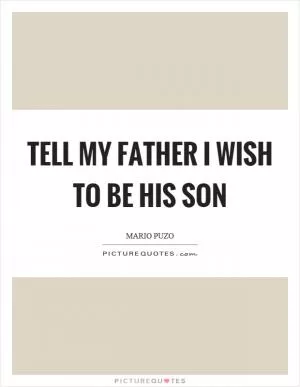 Tell my father I wish to be his son Picture Quote #1