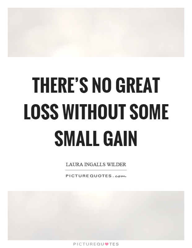 There's no great loss without some small gain Picture Quote #1