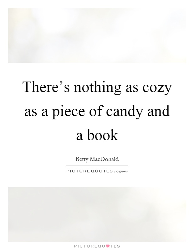 There's nothing as cozy as a piece of candy and a book Picture Quote #1