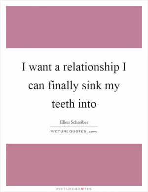 I want a relationship I can finally sink my teeth into Picture Quote #1