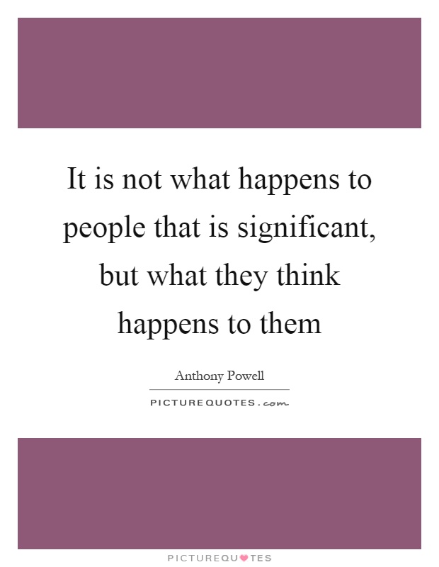 It is not what happens to people that is significant, but what they think happens to them Picture Quote #1