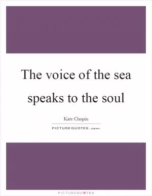 The voice of the sea speaks to the soul Picture Quote #1