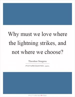 Why must we love where the lightning strikes, and not where we choose? Picture Quote #1