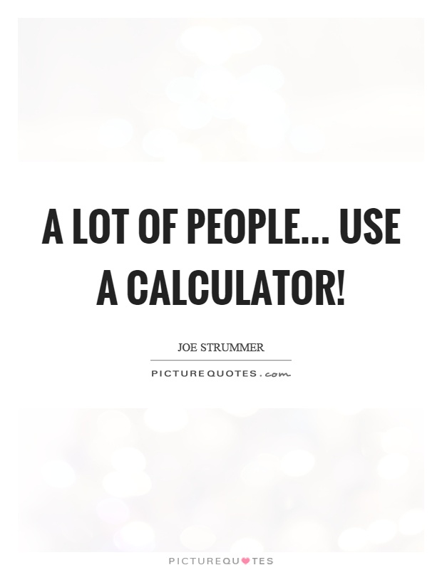 A lot of people... use a calculator! Picture Quote #1