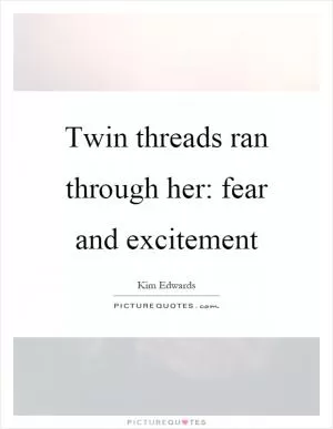Twin threads ran through her: fear and excitement Picture Quote #1