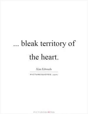 ... bleak territory of the heart Picture Quote #1