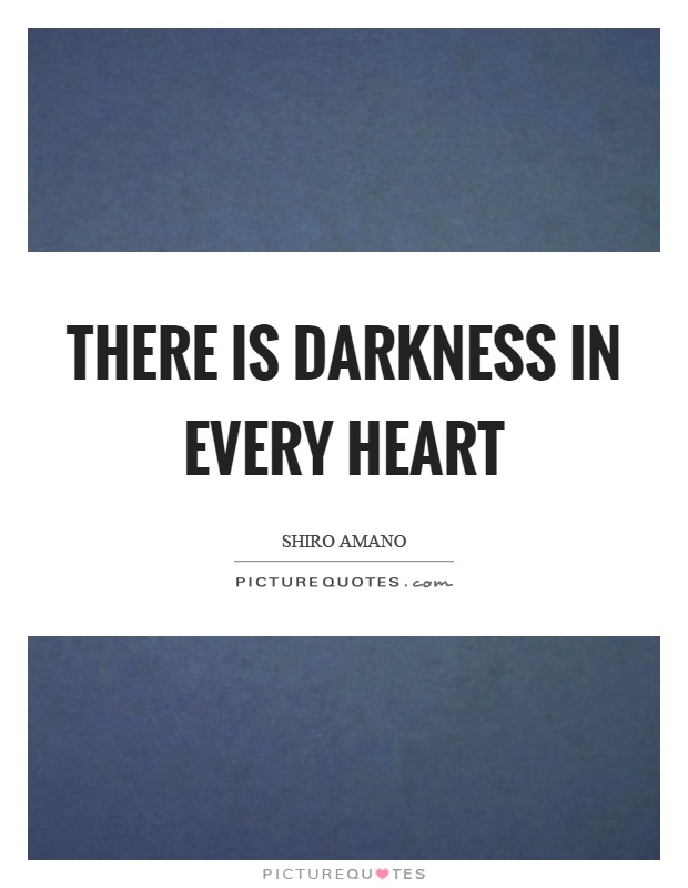 There is darkness in every heart Picture Quote #1