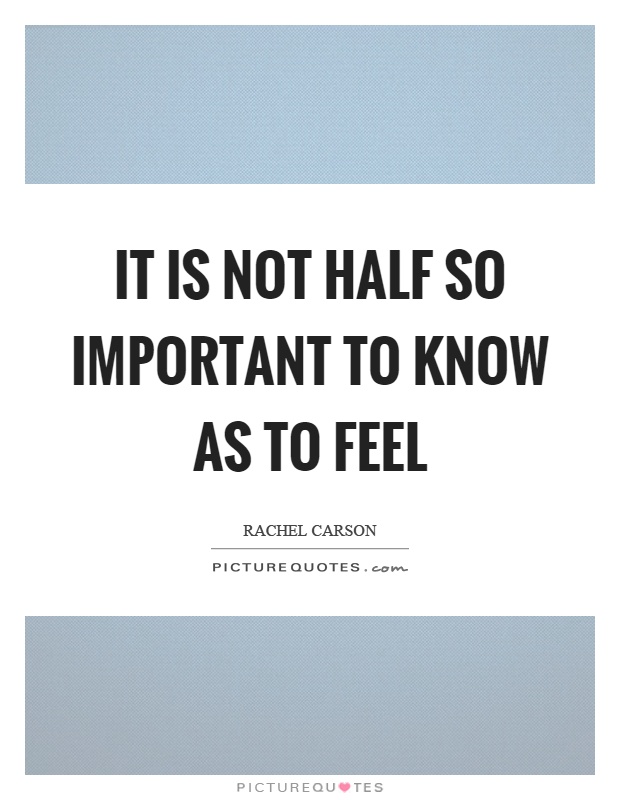 It is not half so important to know as to feel Picture Quote #1