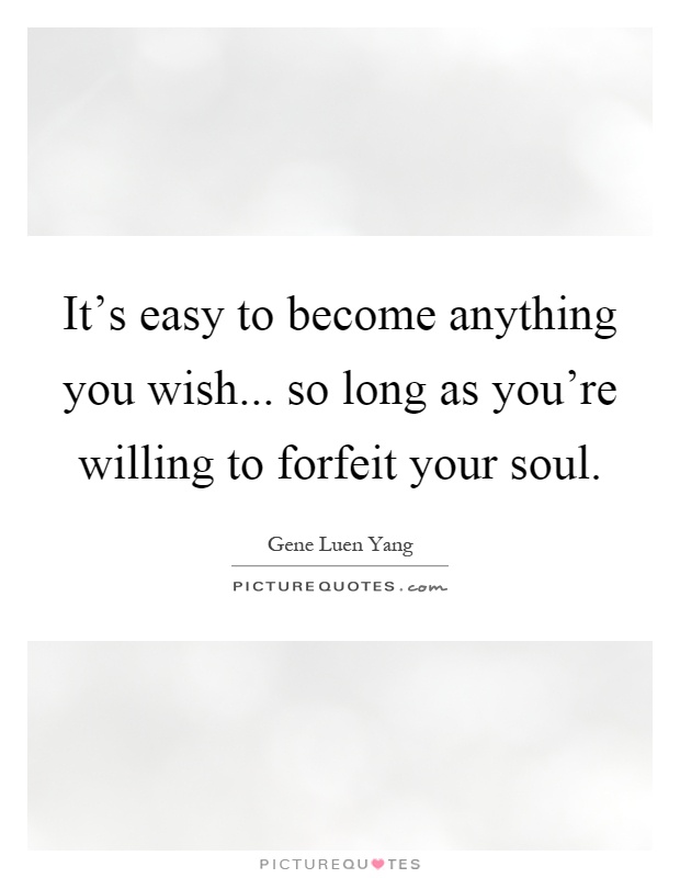 It's easy to become anything you wish... so long as you're willing to forfeit your soul Picture Quote #1