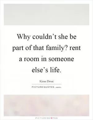 Why couldn’t she be part of that family? rent a room in someone else’s life Picture Quote #1