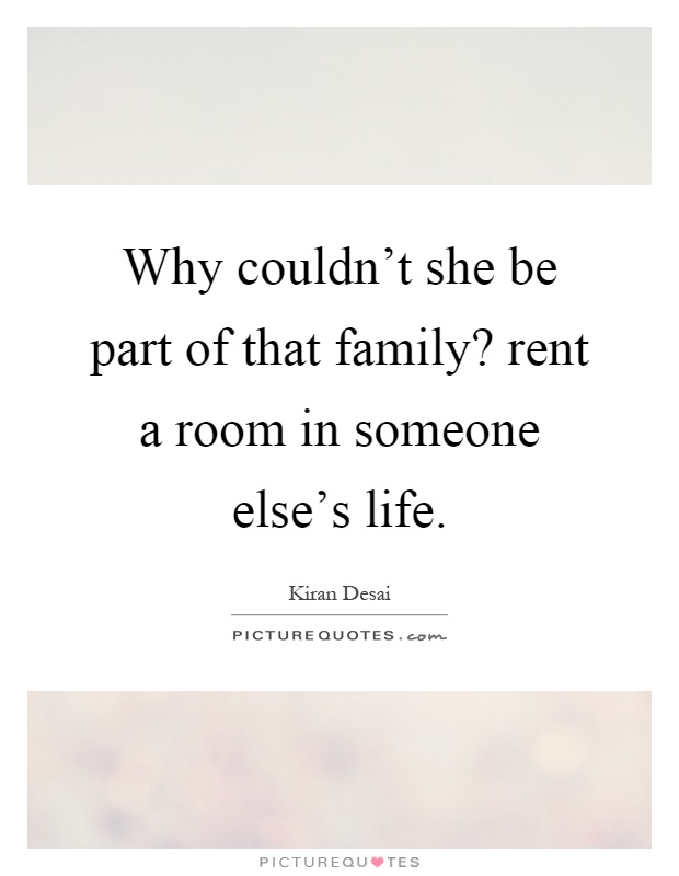 Why couldn't she be part of that family? rent a room in someone else's life Picture Quote #1