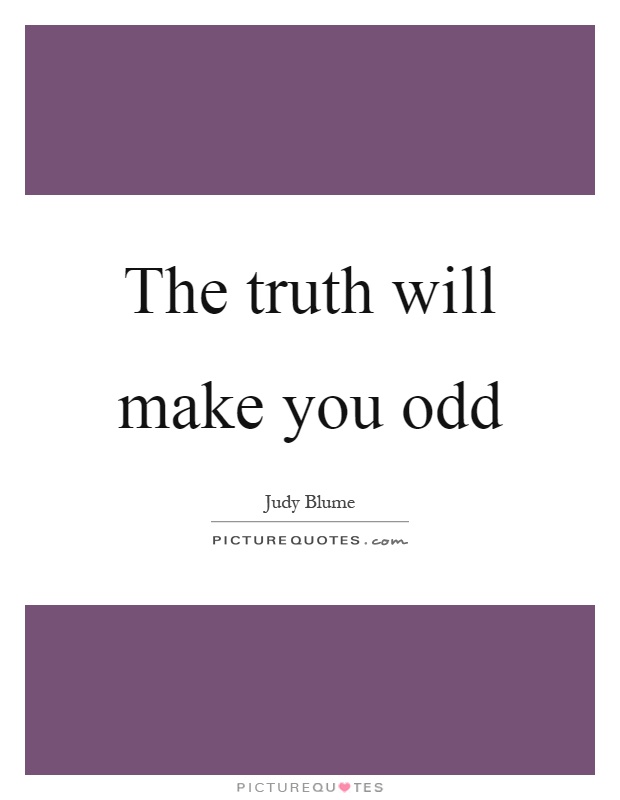 The truth will make you odd Picture Quote #1