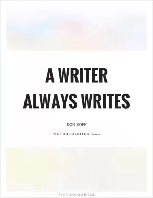 A writer always writes Picture Quote #1