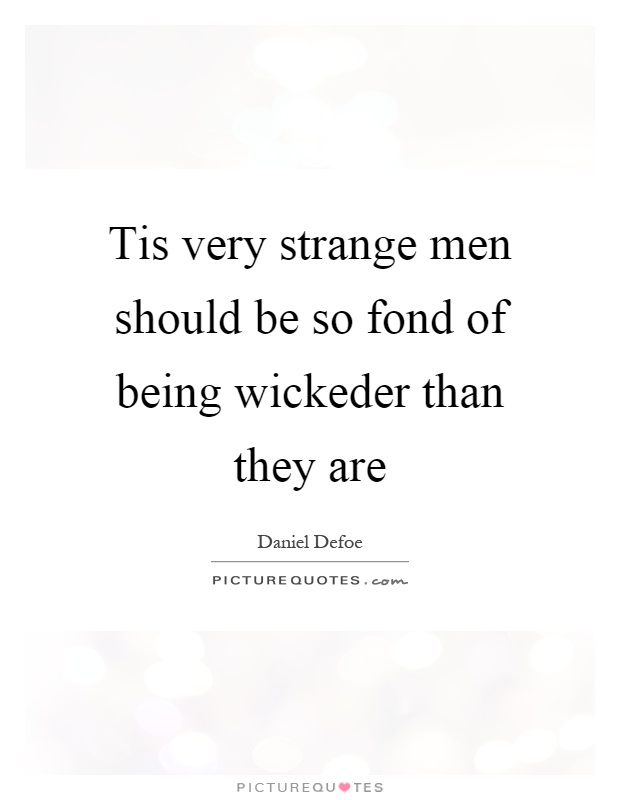 Tis very strange men should be so fond of being wickeder than they are Picture Quote #1