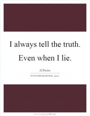 I always tell the truth. Even when I lie Picture Quote #1