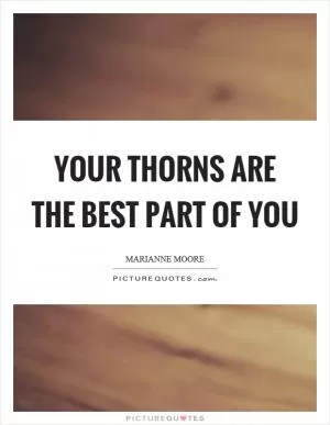 Your thorns are the best part of you Picture Quote #1