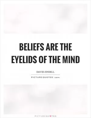 Beliefs are the eyelids of the mind Picture Quote #1