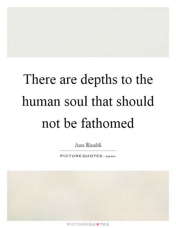 There are depths to the human soul that should not be fathomed Picture Quote #1