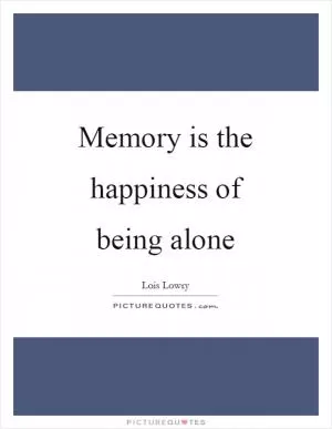 Memory is the happiness of being alone Picture Quote #1