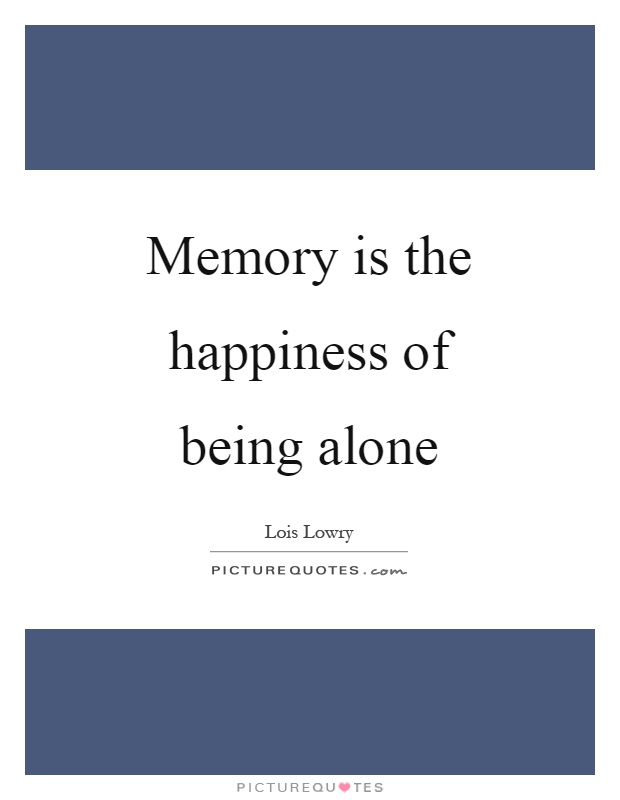 Memory is the happiness of being alone | Picture Quotes