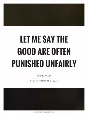 Let me say the good are often punished unfairly Picture Quote #1