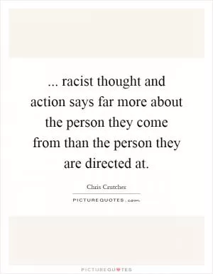 ... racist thought and action says far more about the person they come from than the person they are directed at Picture Quote #1