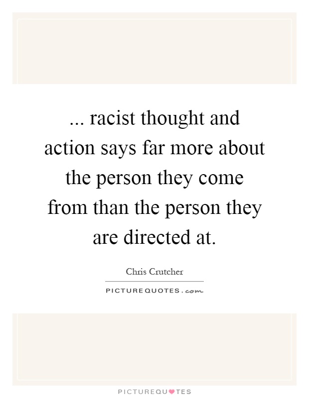 ... racist thought and action says far more about the person they come from than the person they are directed at Picture Quote #1