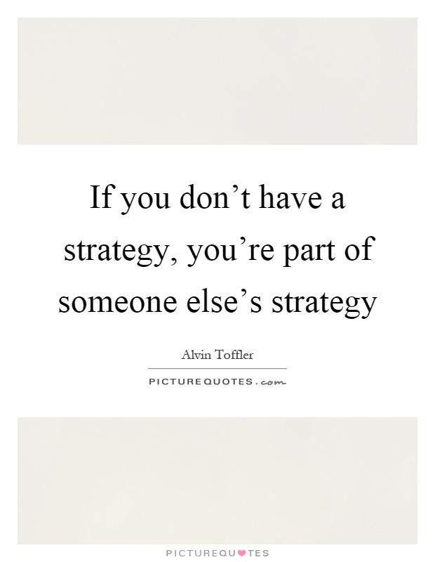 If you don't have a strategy, you're part of someone else's strategy Picture Quote #1