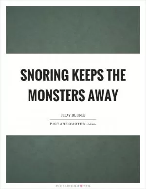 Snoring keeps the monsters away Picture Quote #1