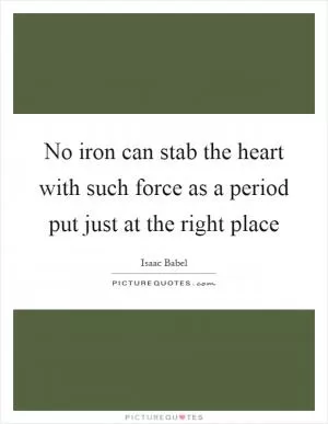 No iron can stab the heart with such force as a period put just at the right place Picture Quote #1