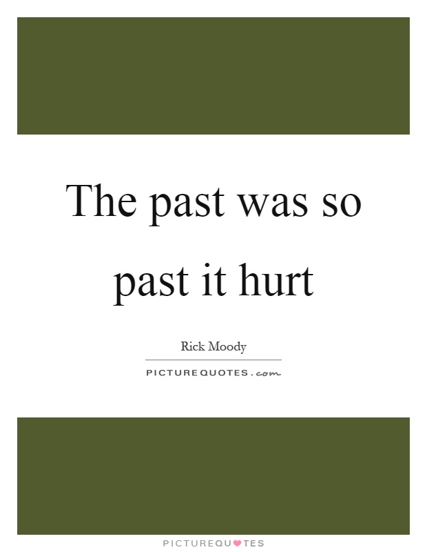 The past was so past it hurt Picture Quote #1