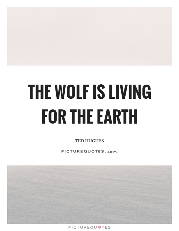The wolf is living for the earth Picture Quote #1