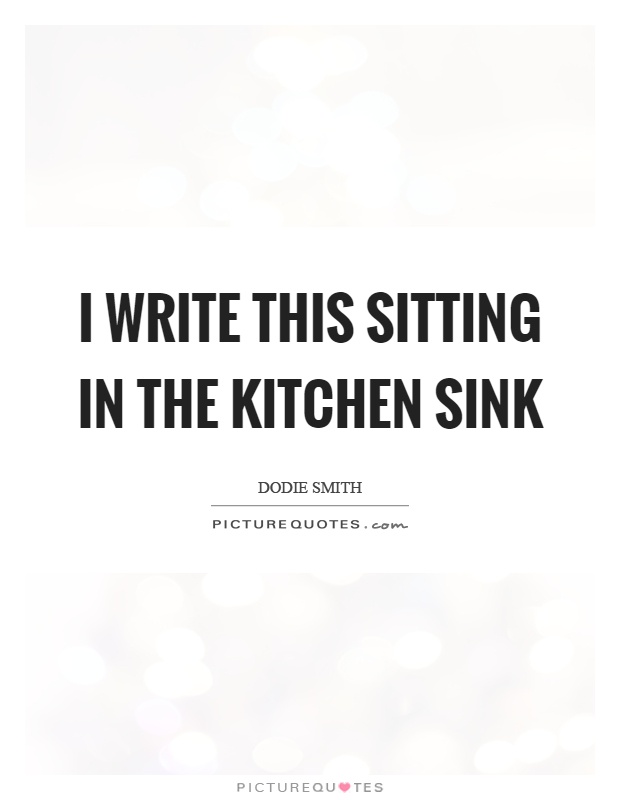 I write this sitting in the kitchen sink Picture Quote #1