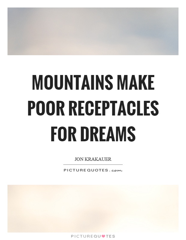 Mountains make poor receptacles for dreams Picture Quote #1