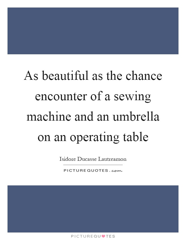 As beautiful as the chance encounter of a sewing machine and an umbrella on an operating table Picture Quote #1