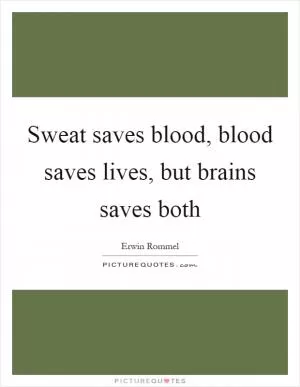 Sweat saves blood, blood saves lives, but brains saves both Picture Quote #1