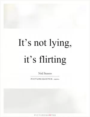 It’s not lying, it’s flirting Picture Quote #1