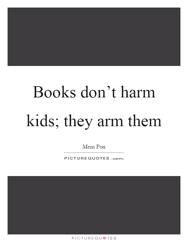 Books don't harm kids; they arm them Picture Quote #1