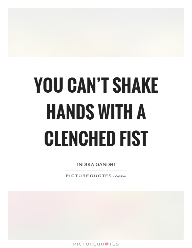 You can't shake hands with a clenched fist Picture Quote #1