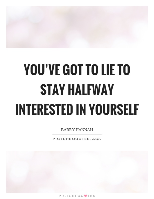 You've got to lie to stay halfway interested in yourself Picture Quote #1