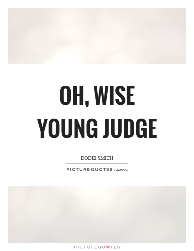 Oh, wise young judge Picture Quote #1