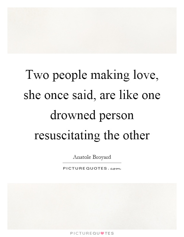 Two people making love, she once said, are like one drowned person resuscitating the other Picture Quote #1